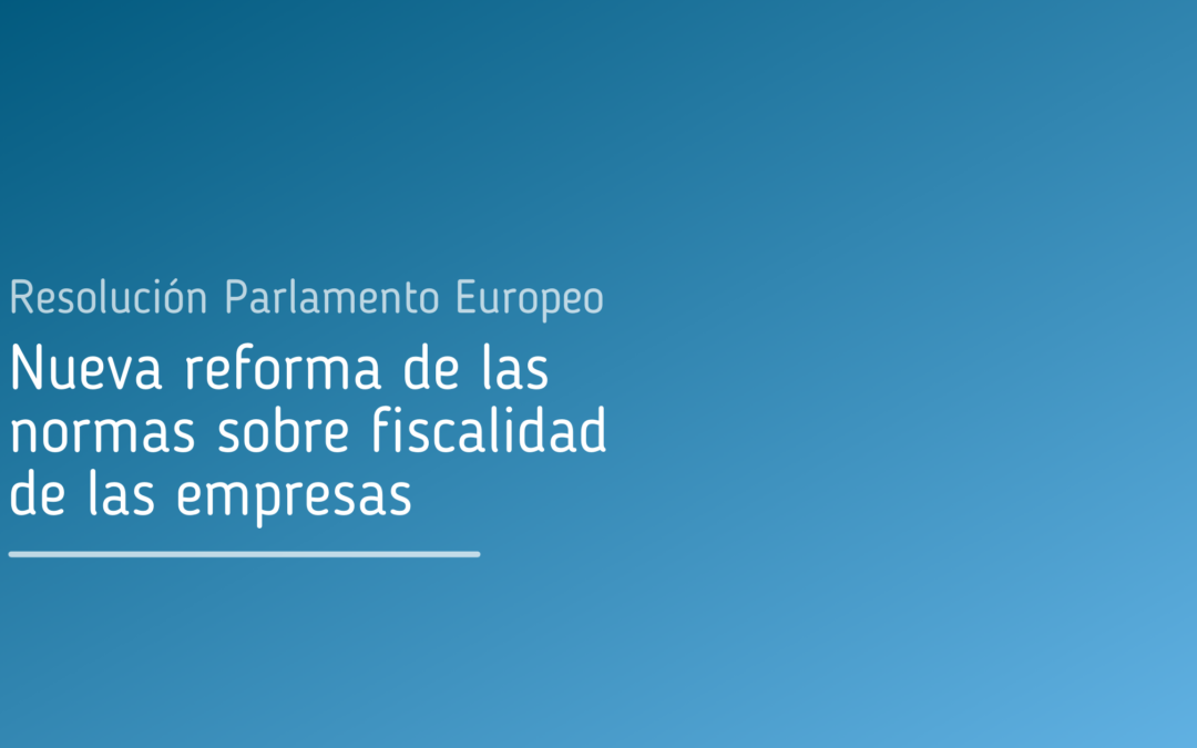 Resolución Parlamento Europeo. Nueva reforma de las normas sobre fiscalidad de las empresas